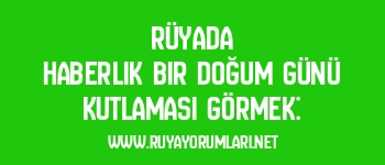 Rüyada Haberlik Bir Doğum Günü Kutlaması Görmek: