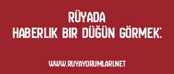 Rüyada Haberlik Bir Düğün Görmek: