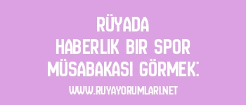 Rüyada Haberlik Bir Spor Müsabakası Görmek: