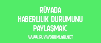Rüyada Haberlilik Durumunu Paylaşmak:
