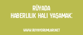 Rüyada Haberlilik Hali Yaşamak: