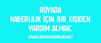 Rüyada Haberlilik İçin Bir Kişiden Yardım Almak: