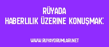 Rüyada Haberlilik Üzerine Konuşmak: