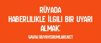 Rüyada Haberlilikle İlgili Bir Uyarı Almak: