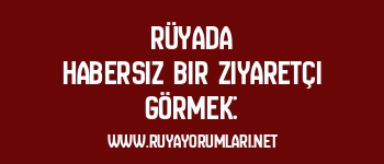 Rüyada Habersiz Bir Ziyaretçi Görmek: