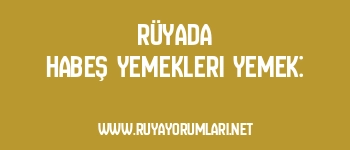 Rüyada Habeş Yemekleri Yemek: