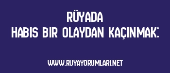 Rüyada Habis Bir Olaydan Kaçınmak: