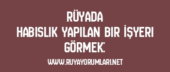 Rüyada Habislik Yapılan Bir İşyeri Görmek: