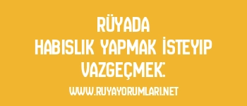 Rüyada Habislik Yapmak İsteyip Vazgeçmek: