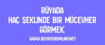 Rüyada Haç Şeklinde Bir Mücevher Görmek: