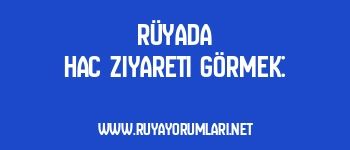 Rüyada Hac Ziyareti Görmek: