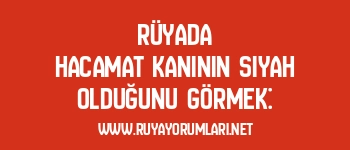 Rüyada Hacamat Kanının Siyah Olduğunu Görmek: