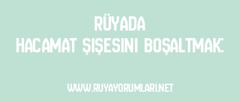 Rüyada Hacamat Şişesini Boşaltmak: