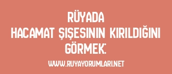 Rüyada Hacamat Şişesinin Kırıldığını Görmek: