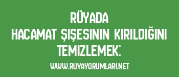 Rüyada Hacamat Şişesinin Kırıldığını Temizlemek: