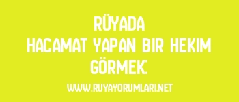 Rüyada Hacamat Yapan Bir Hekim Görmek:
