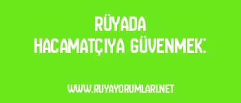 Rüyada Hacamatçıya Güvenmek: