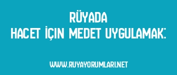 Rüyada Hacet İçin Medet Uygulamak: