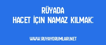 Rüyada Hacet İçin Namaz Kılmak: