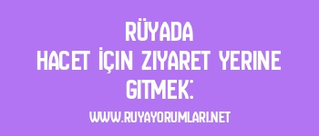 Rüyada Hacet İçin Ziyaret Yerine Gitmek: