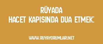 Rüyada Hacet Kapısında Dua Etmek: