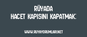 Rüyada Hacet Kapısını Kapatmak:
