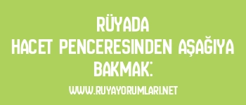 Rüyada Hacet Penceresinden Aşağıya Bakmak: