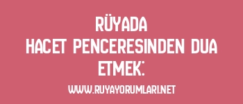 Rüyada Hacet Penceresinden Dua Etmek: