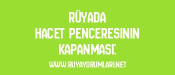 Rüyada Hacet Penceresinin Kapanması: