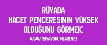 Rüyada Hacet Penceresinin Yüksek Olduğunu Görmek: