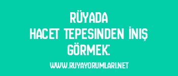 Rüyada Hacet Tepesinden İniş Görmek: