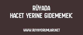 Rüyada Hacet Yerine Gidememek: