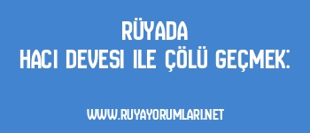Rüyada Hacı Devesi ile Çölü Geçmek: