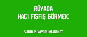 Rüyada Hacı Fışfış Görmek: