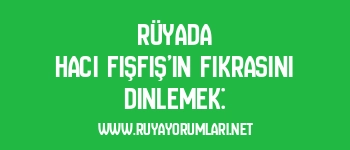 Rüyada Hacı Fışfış’ın Fıkrasını Dinlemek: