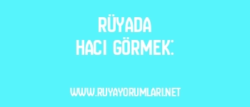 Rüyada Hacı Görmek: