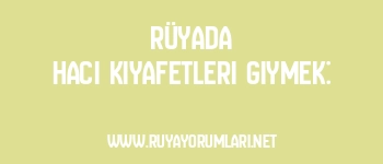 Rüyada Hacı Kıyafetleri Giymek: