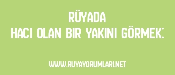 Rüyada Hacı Olan Bir Yakını Görmek: