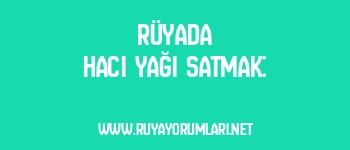 Rüyada Hacı Yağı Satmak: