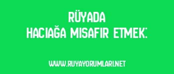 Rüyada Hacıağa Misafir Etmek: