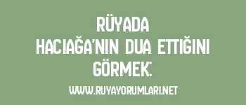 Rüyada Hacıağa’nın Dua Ettiğini Görmek: