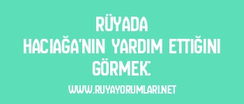 Rüyada Hacıağa’nın Yardım Ettiğini Görmek: