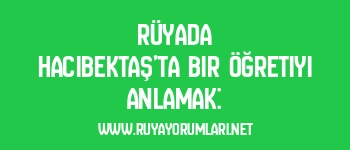 Rüyada Hacıbektaş’ta Bir Öğretiyi Anlamak: