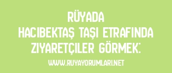 Rüyada Hacıbektaş Taşı Etrafında Ziyaretçiler Görmek: