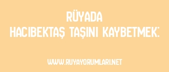 Rüyada Hacıbektaş Taşını Kaybetmek: