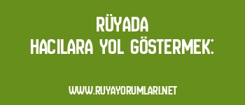 Rüyada Hacılara Yol Göstermek: