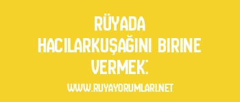 Rüyada Hacılarkuşağını Birine Vermek: