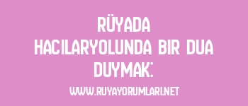 Rüyada Hacılaryolunda Bir Dua Duymak: