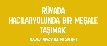 Rüyada Hacılaryolunda Bir Meşale Taşımak: