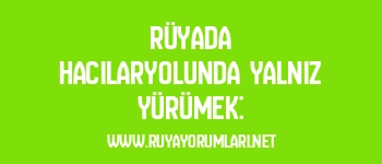 Rüyada Hacılaryolunda Yalnız Yürümek: